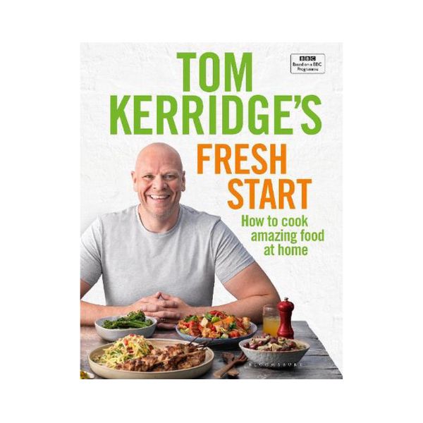 Tom Kerridge's Fresh Start: How to cook amazing food at home