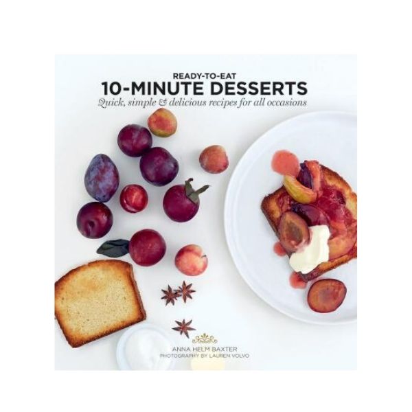 Ready-To-Eat: 10 Minute Desserts - Anna Helm Baxter