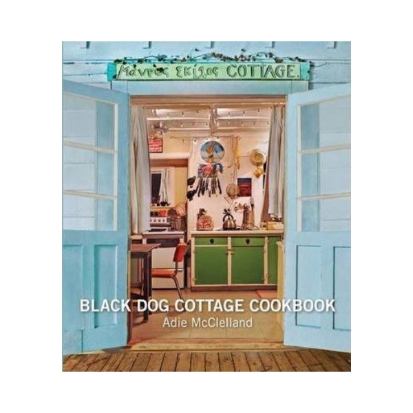 Black Dog Cottage Cookbook - Adie McClelland