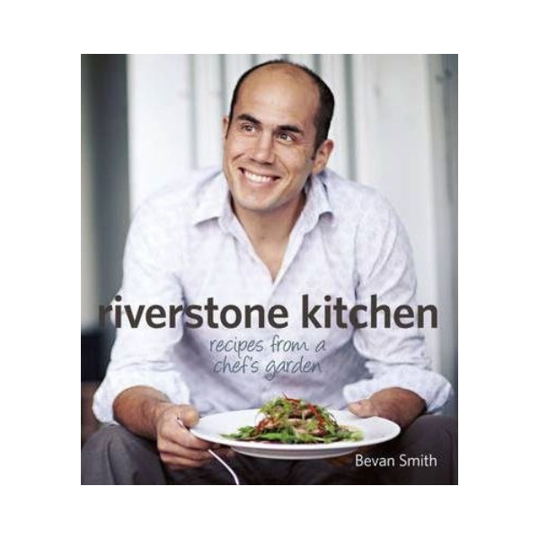 Riverstone Kitchen: Recipes from a chefs garden  - Bevan Smith  (Signed)