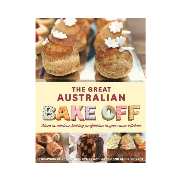 The Great Australian Bake Off :  How to achieve baking perfection in your own kitchen