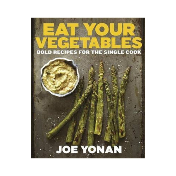 Eat Your Vegetables - Bold recipes for the Single Cook - Joe Yonan