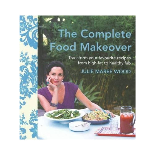 The Complete Food Makeover - Julie Maree Wood