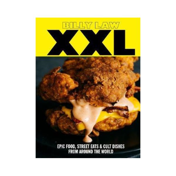 XXL: Epic Food, Street Eats & Cult Dishes From Around The World - Billy Law
