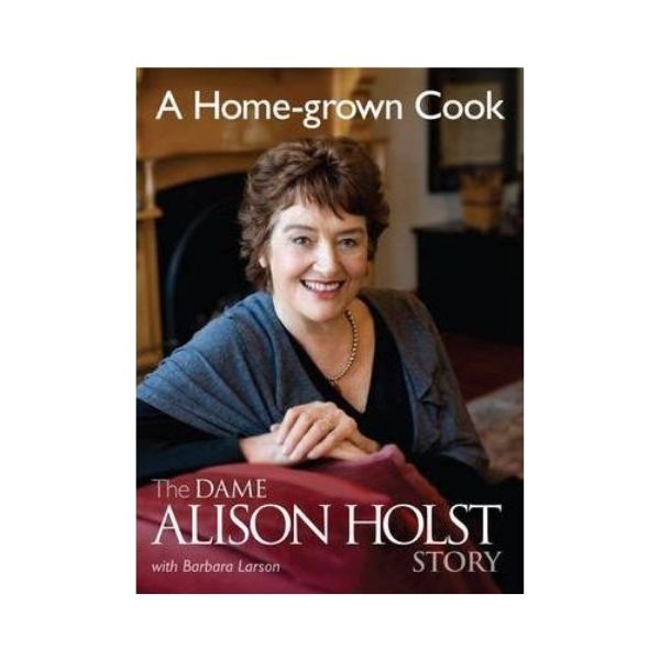 A Home-grown Cook: The Dame Alison Holst Story - Alison Holst & Barbara Larson