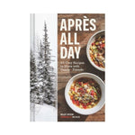 Apres All Day : 65+ Cozy Recipes to Share with Family and Friends - Kelley Epstein
