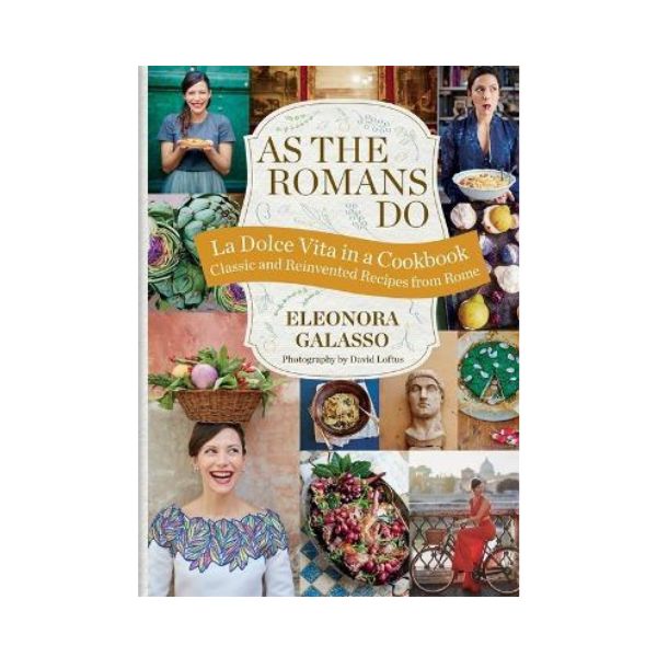 As the Romans Do : Authentic and reinvented recipes from the Eternal City - Eleonora Galasso