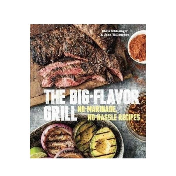 The Big-Flavor Grill: No-Marinade, No-Hassle Recipes - Chris Schlesinger & John Willoughby