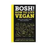 Bosh: How to Live Vegan - Henry Firth & Ian Theasby