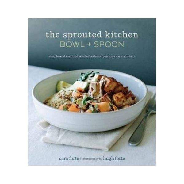 The Sprouted Kitchen:  Bowl + Spoon - Sara Forte