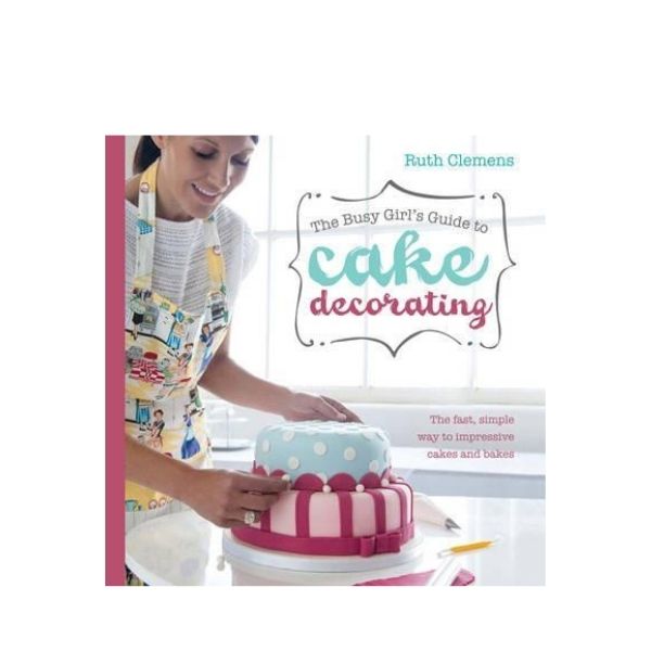 Busy Girls Guide to Cake Decorating - Ruth Clemens