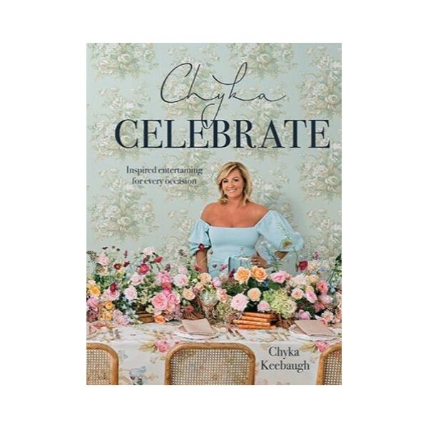Chyka CELEBRATE:  Inspired entertaining for every Occasion  - Chyka Keebaugh