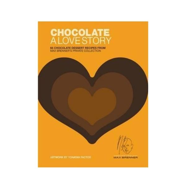 Chocolate: A Love Story : 65 chocolate recipes from Max Brenner's private collection