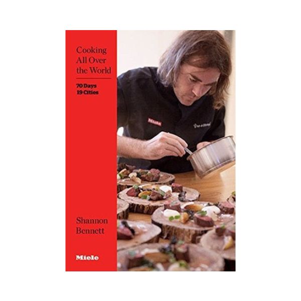 Cooking all Over the World: 70 Days 19 Cities - Shannon Bennett
