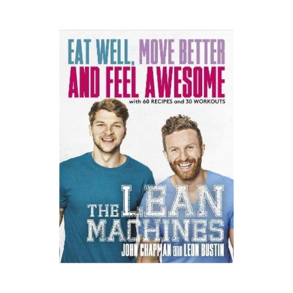 The Lean Machines : Eat Well, Move Better and Feel Awesome - John Chapman and Leon Bustin