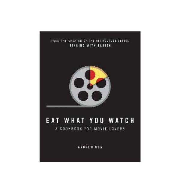 Eat What You Watch: A cookbook for movie lovers - Andrew Rea
