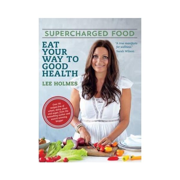 Supercharged Food: Eat your Way to Good Health - Lee Holmes