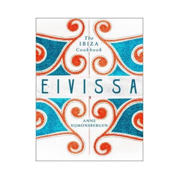 Eivissa:  The Ibiza Cookbook - Anne Sijmonsbergen