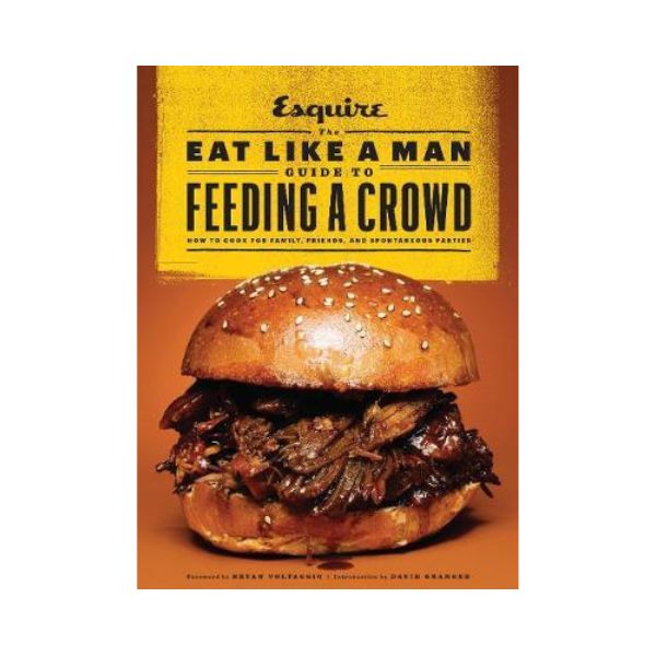 Esquire: The Eat Like a Man Guide to Feeding a Crowd