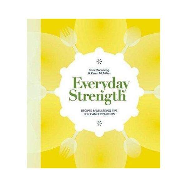 Everyday Strength:  Recipes & Wellbeing Tips for Cancer Patients - Sam Mannering & Karen McMillan