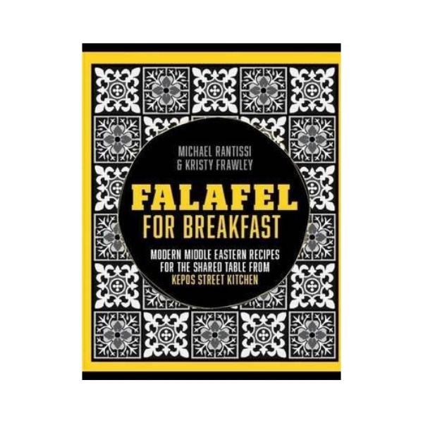 Falafel For Breakfast : Modern Middle Eastern Recipes for the Shared Table from Kepos Street Kitchen - Michael Rantissi & Kirsty Frawley