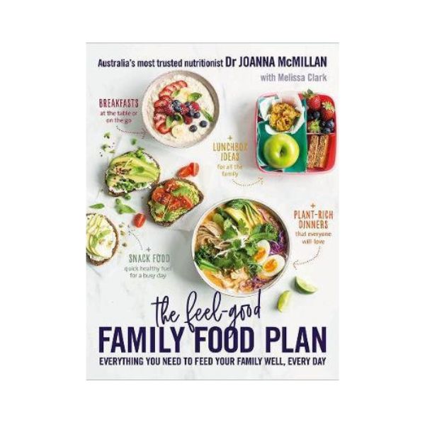 The Feel-Good Family Food Plan : Everything you need to feed your family well, every day - Dr Joanna McMillan