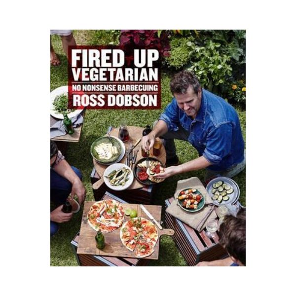 Fired Up Vegetarian:  No Nonsense Barbecuing - Ross Dobson