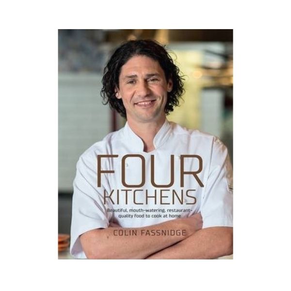 Four Kitchens : Beautiful, mouth-watering, restaurant-quality food to cook at home - Colin Fassnidge
