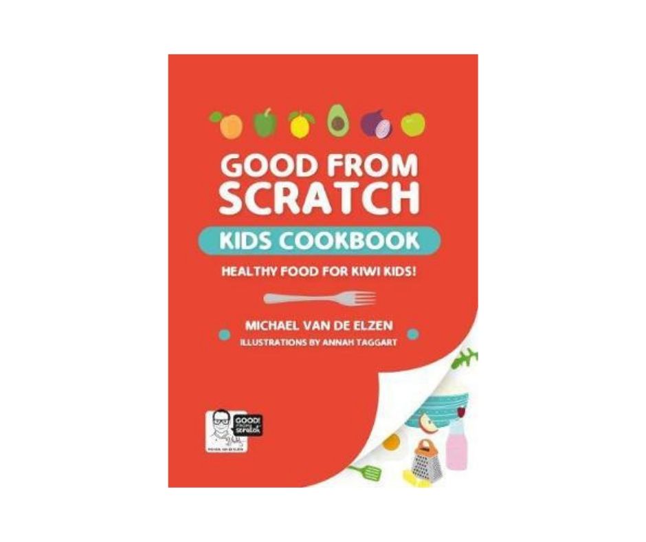 Good from Scratch Kids Cookbook: Healthy Food for Kiwi Kids! - Michael Van De Elzen