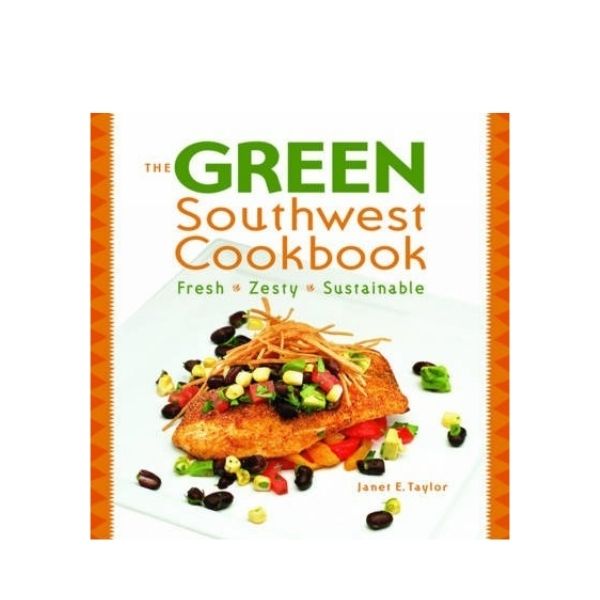 The Green Southwest Cookbook - Janet E. Taylor