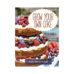 Grow your own Cake:  Recipes from Plot to Plate  - Holly Farrell
