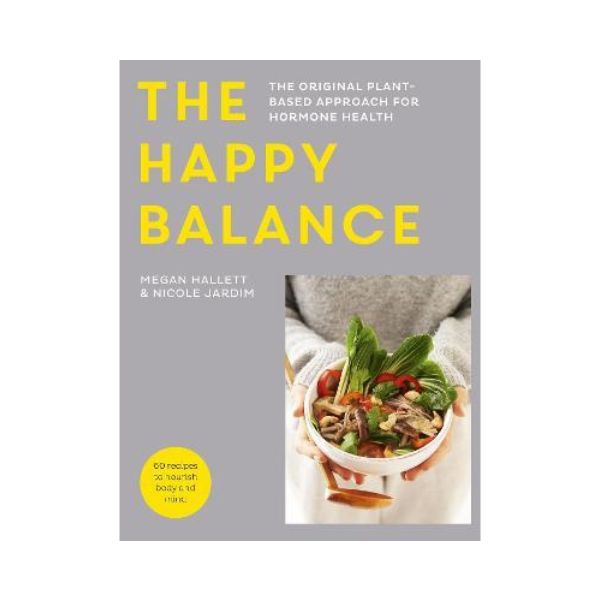 The Happy Balance : The original plant-based approach for hormone health - 60 recipes to nourish body and mind - Megan Hallett & Nicole Jardim