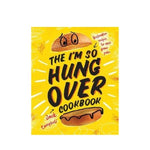 The I'm So Hungover Cookbook : Restorative recipes to ease your pain - Jack Campbell
