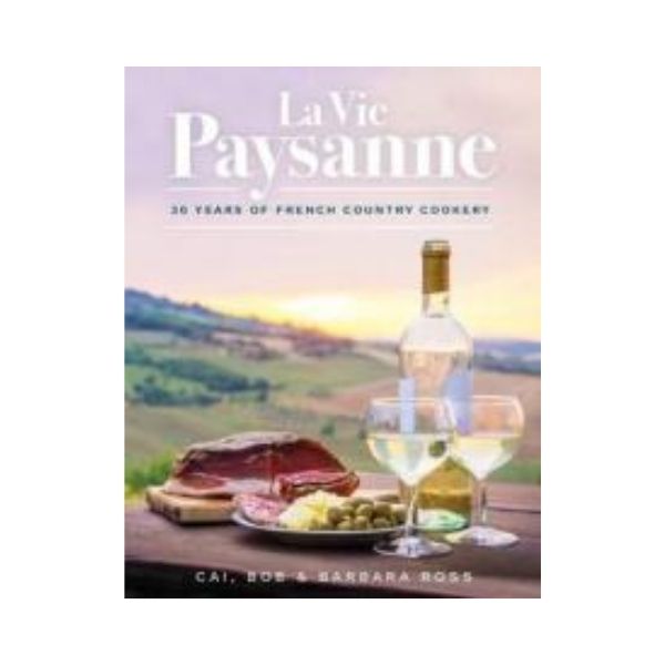 La Vie Paysanne: 30 Years of French Country Cookery - Cai, Bob & Barbara Ross