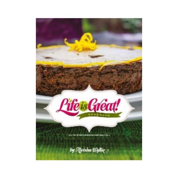 Life is Great! Cookbook - Aleisha Wyllie