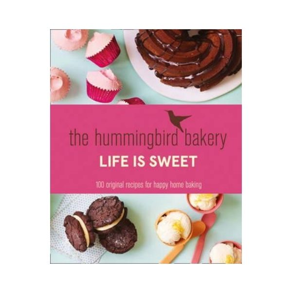 The Hummingbird Bakery Life is Sweet : 100 Original Recipes for Happy Home Baking - Tarek Malouf