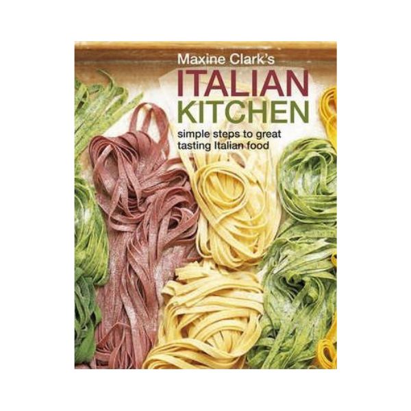 Maxine Clark's Italian Kitchen: Simple Steps to great tasting Italian food