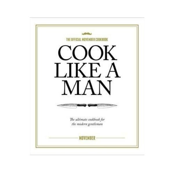 The Official Movember Cookbook:  Cook Like a Man