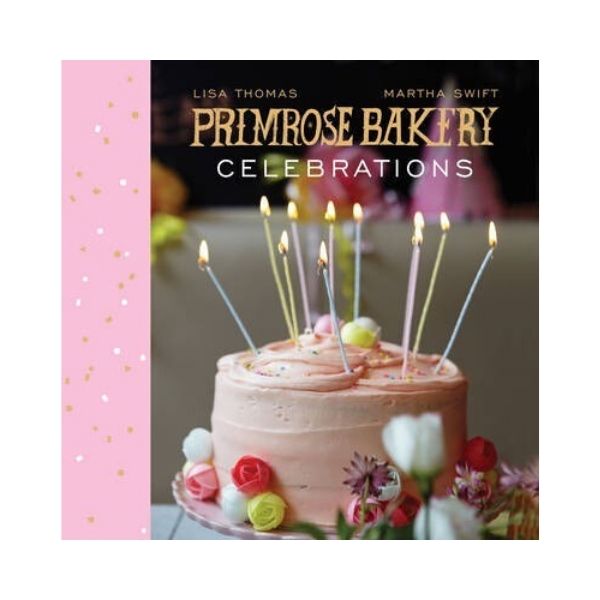 Primrose Bakery: Celebrations - Lisa Thomas & Martha Swift