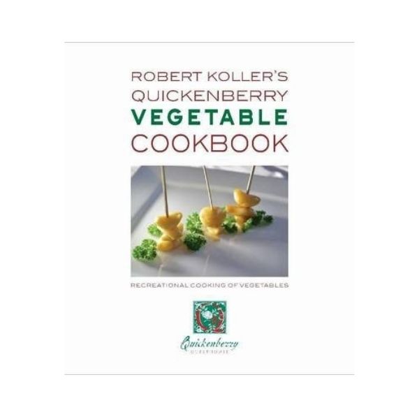 Robert Koller's Quickenberry Vegetable Cookbook : Recreational Cooking of Vegetables