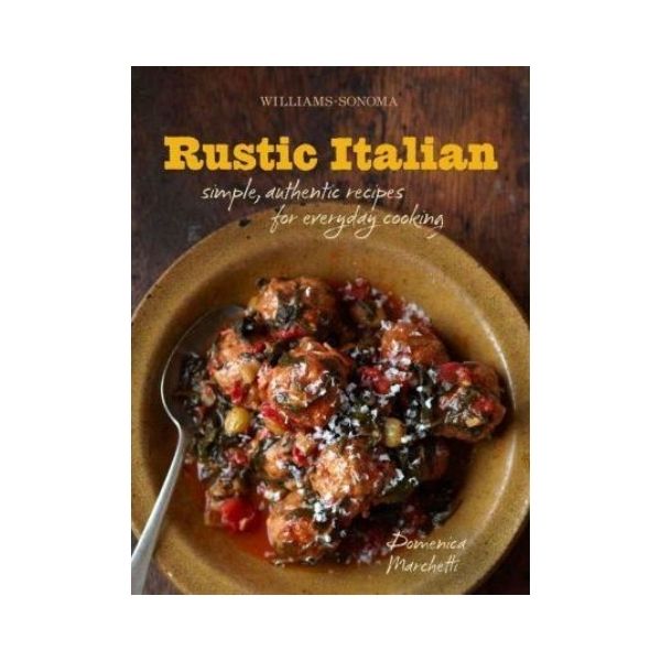 Rustic Italian: Simple, authentic recipes for everyday cooking - Domenica Marchetti