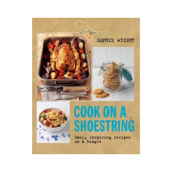 Cook on a Shoestring: Easy Inspiring recipes on a Budget - Sophie Wright