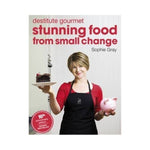 Destitute Gourmet: Stunning Food from small change - Sophie Gray