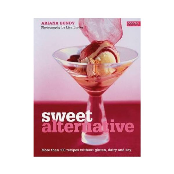 Sweet Alternative: More Than 100 Recipes Without Gluten, Dairy and Soy - Ariana Bundy