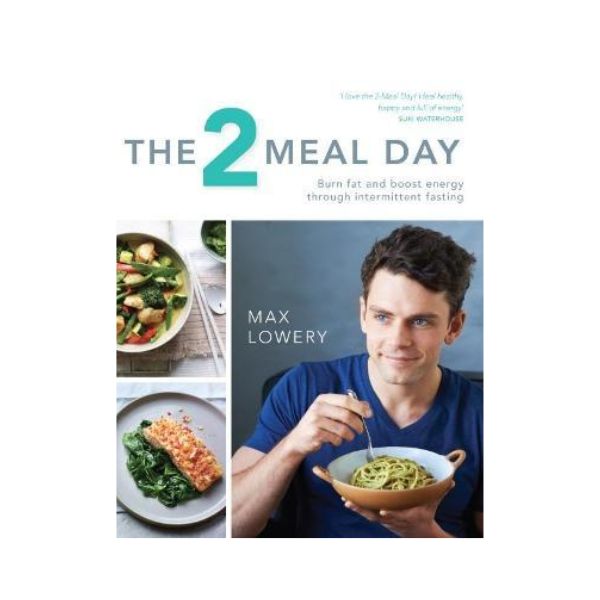 The 2 Meal Day: Burn fat and boost energy through intermittent fasting - Max Lowery