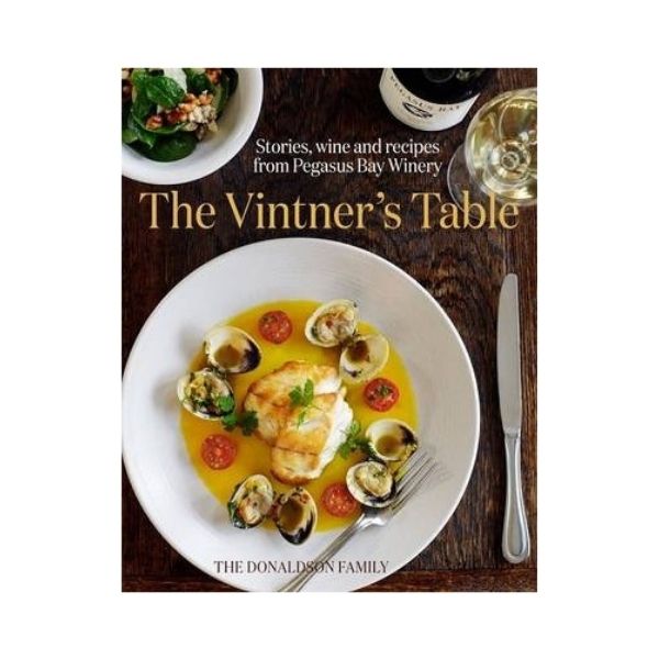The Vintner's Table: Stories, wine and recipes from Pegasus Bay Winery - The Donaldson Family