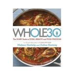 The Whole30: The 30-Day Guide to Total Health and Food Freedom - Melissa Hartwig and Dallas Hartwig