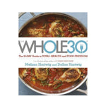 The Whole 30: The 30-Day Guide to Total Health and Food Freedom - Melissa Hartwig and Dallas Hartwig