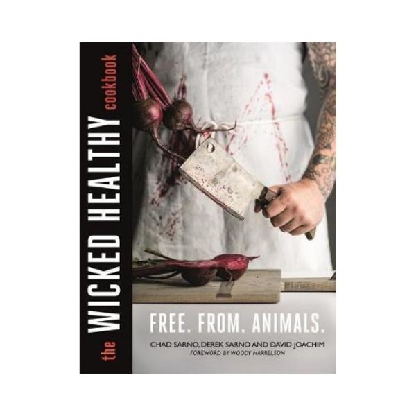 The Wicked Healthy Cookbook: Free.  From.  Animals. - Chad Sarno and Derek Sarno